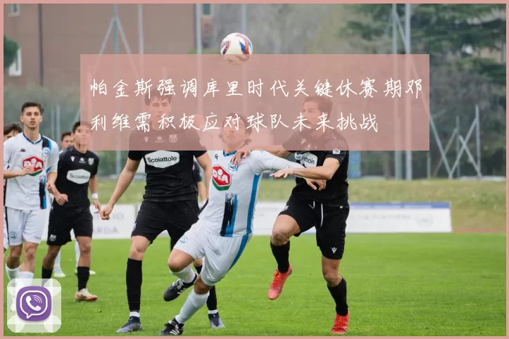 帕金斯强调库里时代关键休赛期邓利维需积极应对球队未来挑战