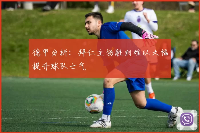 德甲分析：拜仁主场胜利难以大幅提升球队士气